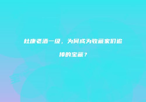 杜康老酒一级，为何成为收藏家们追捧的宝藏？