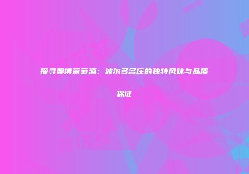探寻奥博葡萄酒：波尔多名庄的独特风味与品质保证