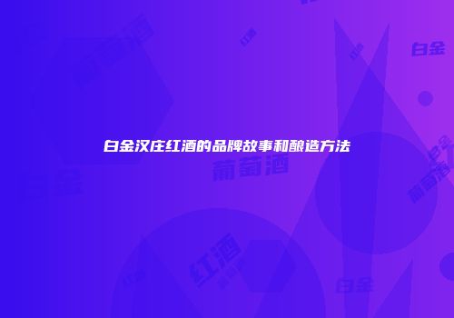白金汉庄红酒的品牌故事和酿造方法