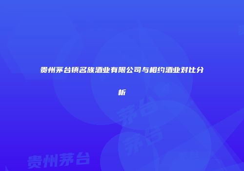 贵州茅台镇名族酒业有限公司与相约酒业对比分析