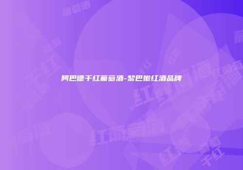 阿巴德干红葡萄酒-黎巴嫩红酒品牌