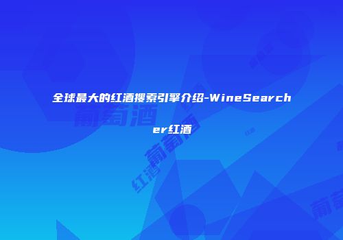 全球最大的红酒搜索引擎介绍-WineSearcher红酒