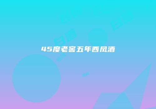 45度老窖五年西凤酒
