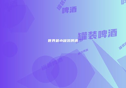 世界最小罐装啤酒