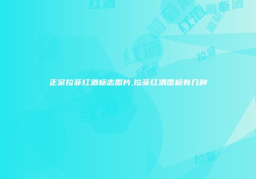 正宗拉菲红酒标志图片,拉菲红酒图标有几种