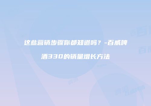 这些营销步骤你都知道吗？-百威啤酒330的销量增长方法