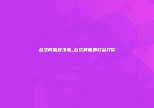 督威啤酒多少度_督威啤酒哪款最好喝