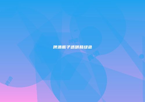 啤酒瓶子透明和绿色