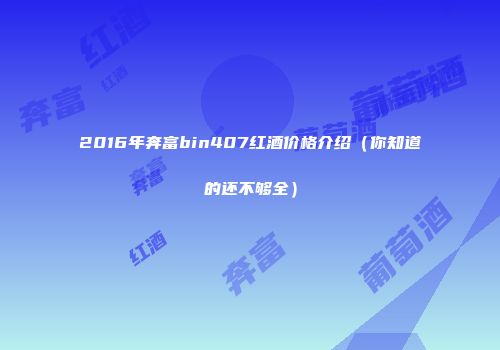 2016年奔富bin407红酒价格介绍（你知道的还不够全）