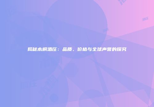 揭秘木桐酒庄：品质、价格与全球声誉的探究