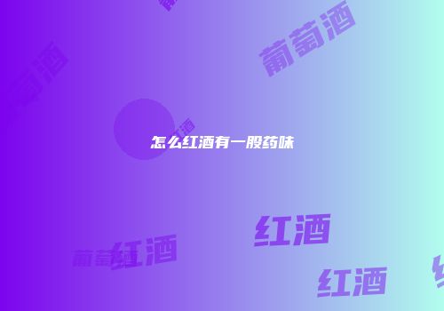 怎么红酒有一股药味
