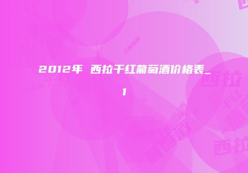 2012年 西拉干红葡萄酒价格表_1
