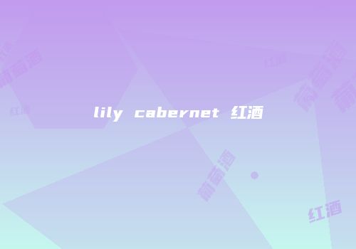 lily cabernet 红酒