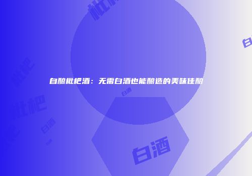 自酿枇杷酒：无需白酒也能酿造的美味佳酿