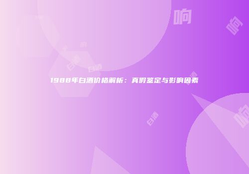 1988年白酒价格解析：真假鉴定与影响因素