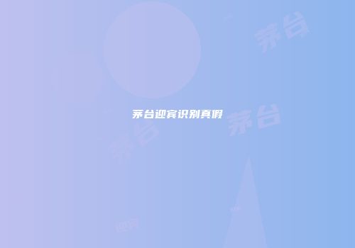 茅台迎宾识别真假