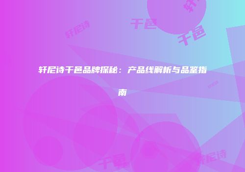 轩尼诗干邑品牌探秘：产品线解析与品鉴指南