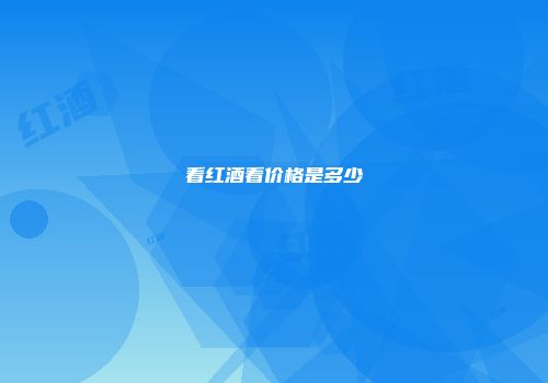 看红酒看价格是多少