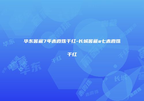 华东窖藏7年赤霞珠干红-长城窖藏a七赤霞珠干红