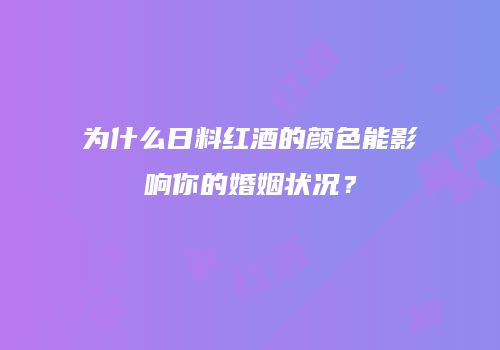 为什么日料红酒的颜色能影响你的婚姻状况？