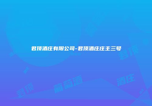 君顶酒庄有限公司-君顶酒庄庄主三号