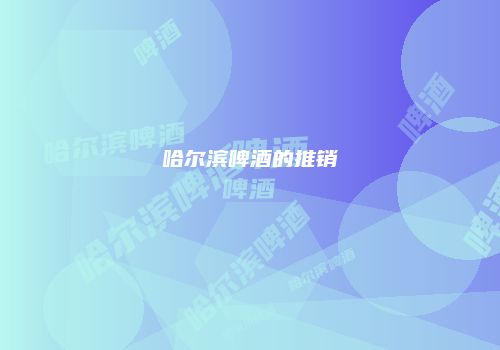 哈尔滨啤酒的推销