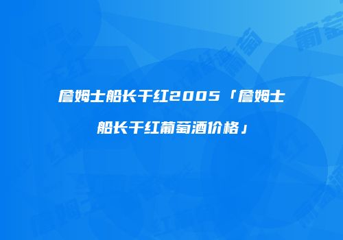詹姆士船长干红2005「詹姆士船长干红葡萄酒价格」