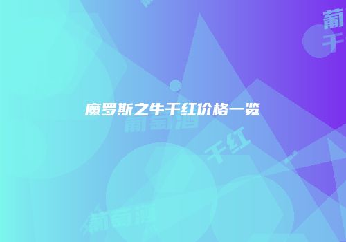 魔罗斯之牛干红价格一览