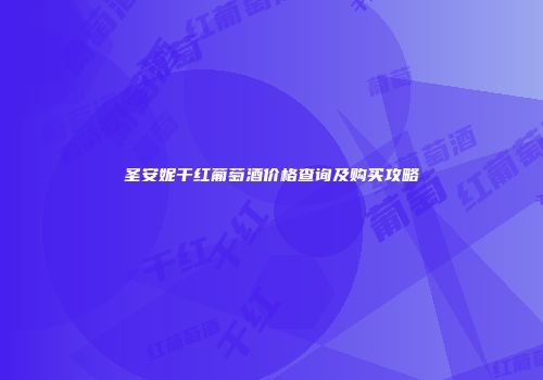 圣安妮干红葡萄酒价格查询及购买攻略