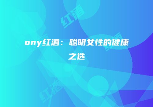 ony红酒：聪明女性的健康之选