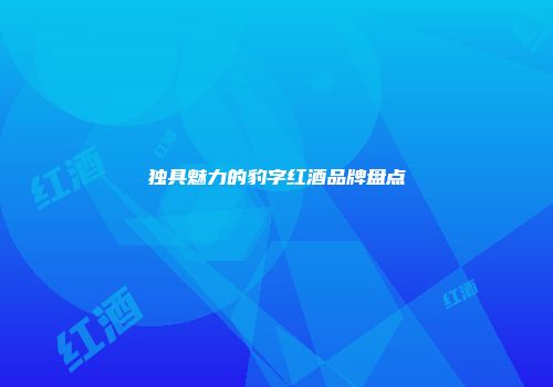 独具魅力的豹字红酒品牌盘点