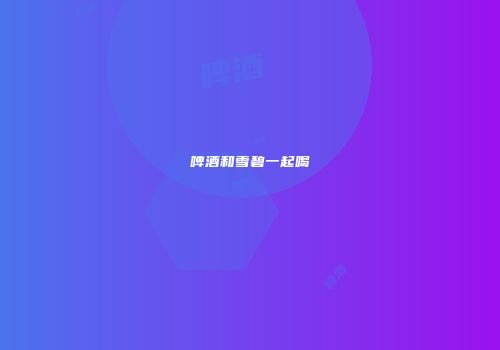 啤酒和雪碧一起喝
