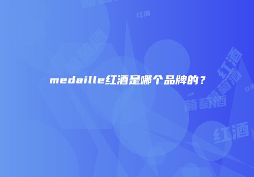 medaille红酒是哪个品牌的？