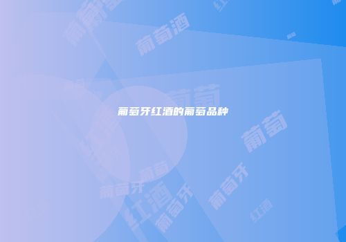 葡萄牙红酒的葡萄品种