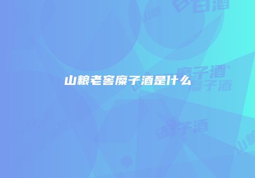 山粮老窖糜子酒是什么