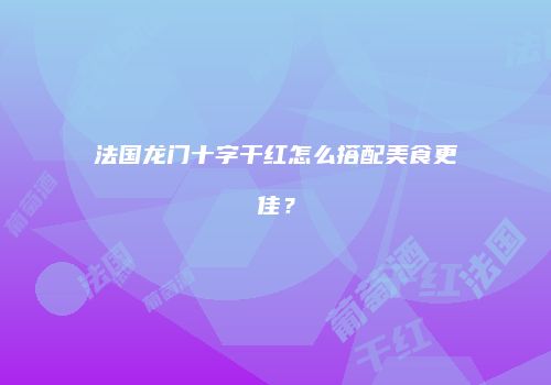 法国龙门十字干红怎么搭配美食更佳？
