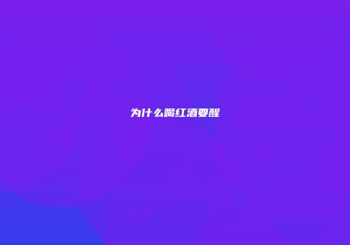 为什么喝红酒要醒