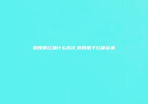 勃艮第红酒什么档次,勃艮第干红葡萄酒