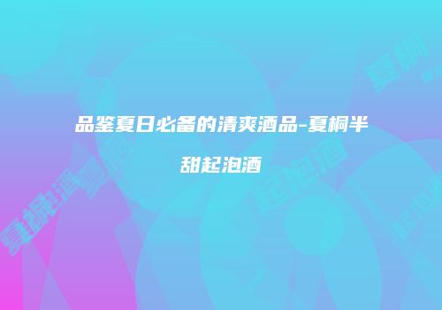 品鉴夏日必备的清爽酒品-夏桐半甜起泡酒