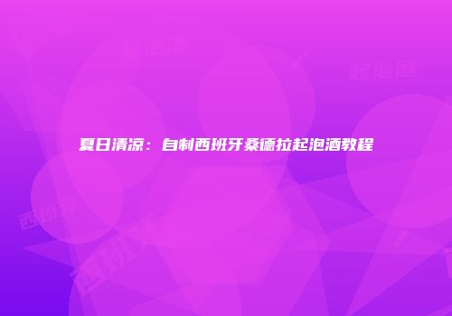 夏日清凉：自制西班牙桑德拉起泡酒教程