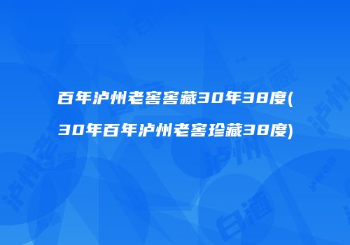 百年泸州老窖窖藏30年38度(30年百年泸州老窖珍藏38度)