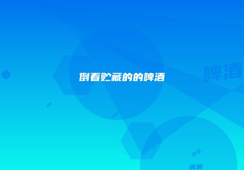 倒着贮藏的的啤酒
