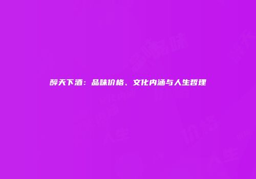 醉天下酒：品味价格、文化内涵与人生哲理