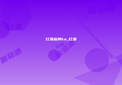 红酒品牌ka_红酒