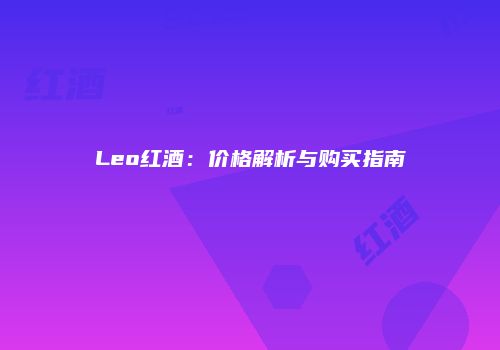Leo红酒：价格解析与购买指南