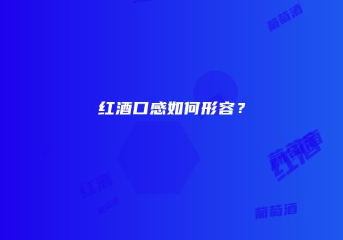 红酒口感如何形容？