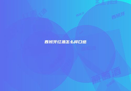 西班牙红酒怎么样口感