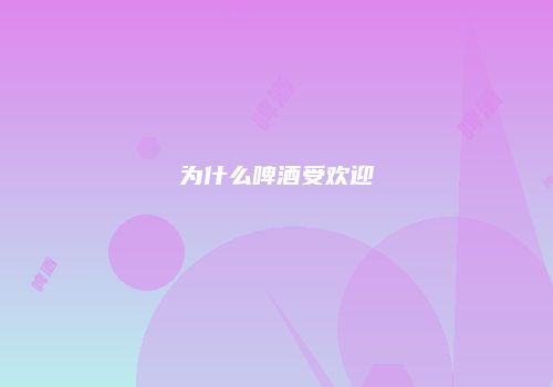 为什么啤酒受欢迎