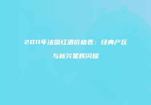 2011年法国红酒价格表：经典产区与新兴星辉闪耀