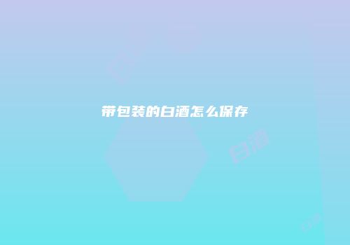 带包装的白酒怎么保存